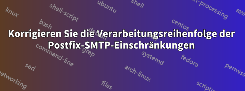 Korrigieren Sie die Verarbeitungsreihenfolge der Postfix-SMTP-Einschränkungen