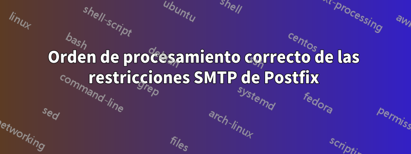 Orden de procesamiento correcto de las restricciones SMTP de Postfix