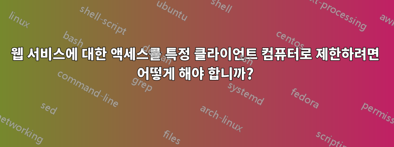 웹 서비스에 대한 액세스를 특정 클라이언트 컴퓨터로 제한하려면 어떻게 해야 합니까?