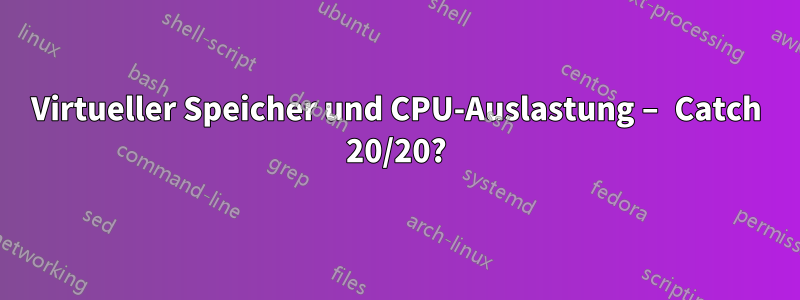 Virtueller Speicher und CPU-Auslastung – Catch 20/20?