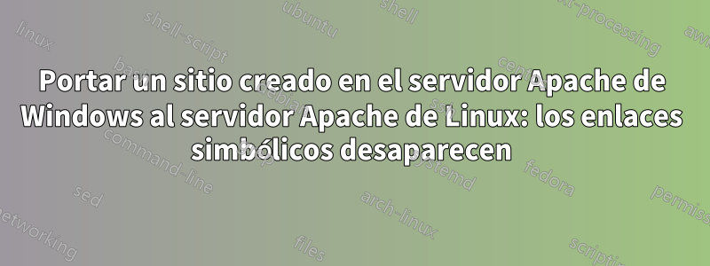 Portar un sitio creado en el servidor Apache de Windows al servidor Apache de Linux: los enlaces simbólicos desaparecen