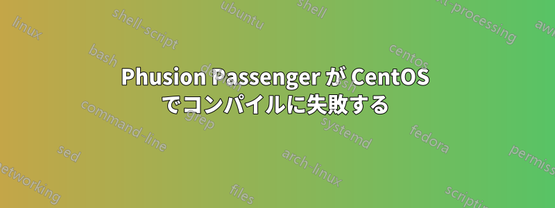 Phusion Passenger が CentOS でコンパイルに失敗する