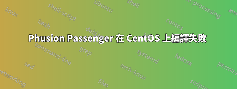 Phusion Passenger 在 CentOS 上編譯失敗