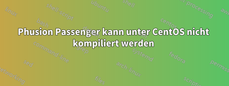 Phusion Passenger kann unter CentOS nicht kompiliert werden