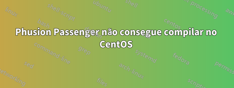 Phusion Passenger não consegue compilar no CentOS