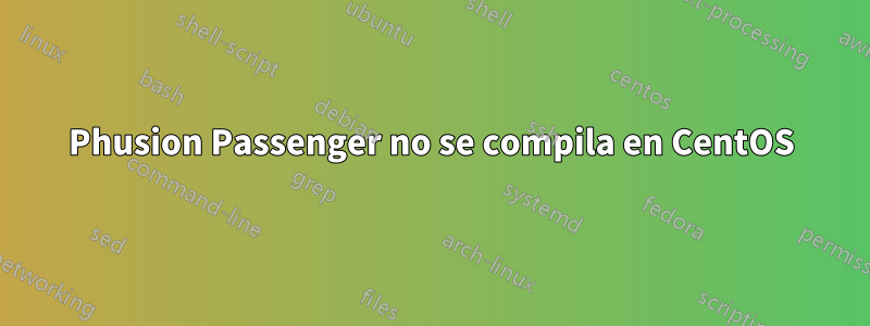 Phusion Passenger no se compila en CentOS