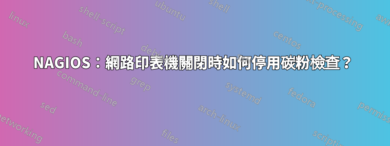 NAGIOS：網路印表機關閉時如何停用碳粉檢查？