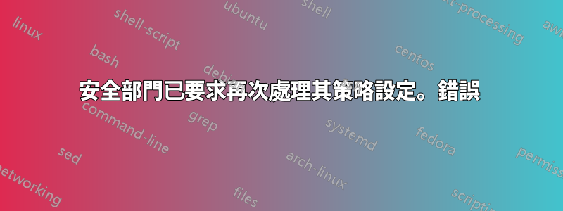 安全部門已要求再次處理其策略設定。錯誤