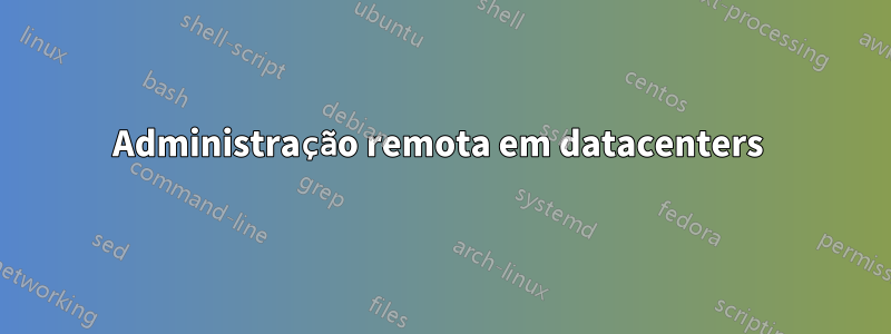 Administração remota em datacenters 