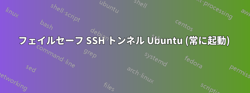 フェイルセーフ SSH トンネル Ubuntu (常に起動)