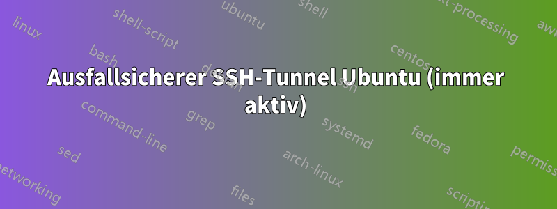 Ausfallsicherer SSH-Tunnel Ubuntu (immer aktiv)