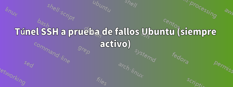 Túnel SSH a prueba de fallos Ubuntu (siempre activo)