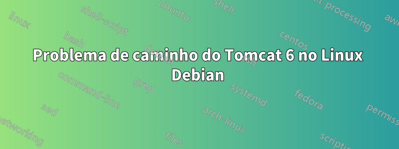 Problema de caminho do Tomcat 6 no Linux Debian