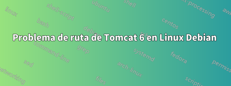 Problema de ruta de Tomcat 6 en Linux Debian