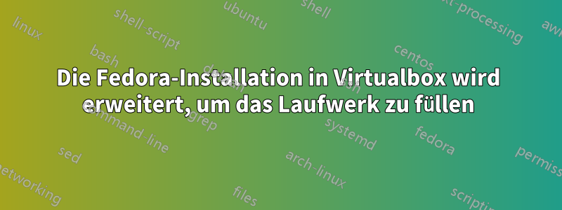 Die Fedora-Installation in Virtualbox wird erweitert, um das Laufwerk zu füllen