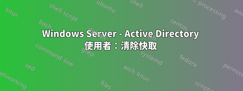 Windows Server - Active Directory 使用者：清除快取