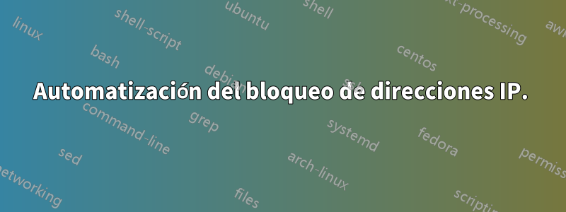 Automatización del bloqueo de direcciones IP.