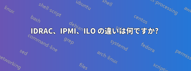 IDRAC、IPMI、ILO の違いは何ですか?