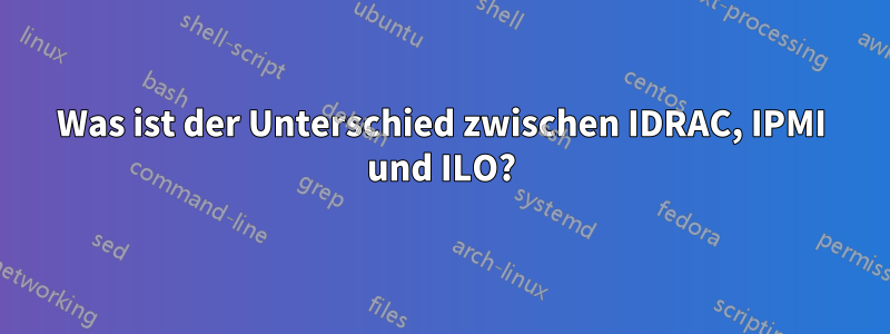 Was ist der Unterschied zwischen IDRAC, IPMI und ILO?