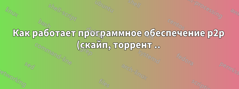 Как работает программное обеспечение p2p (скайп, торрент ..), когда брандмауэр не принимает входящие соединения?