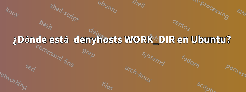 ¿Dónde está denyhosts WORK_DIR en Ubuntu?