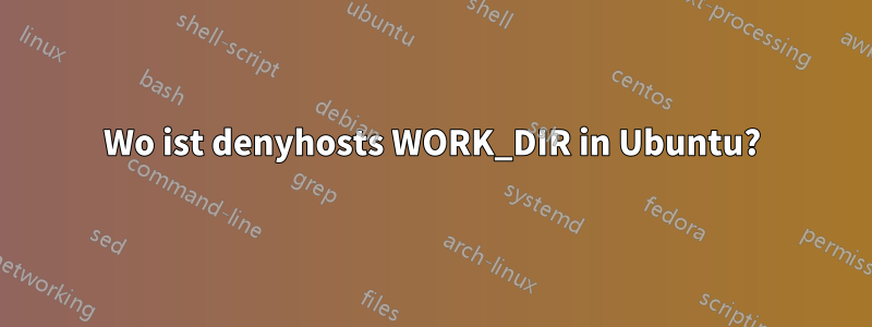 Wo ist denyhosts WORK_DIR in Ubuntu?