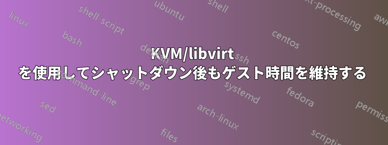 KVM/libvirt を使用してシャットダウン後もゲスト時間を維持する