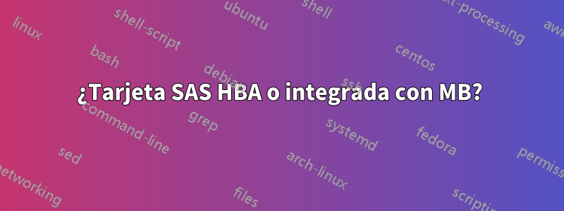 ¿Tarjeta SAS HBA o integrada con MB?