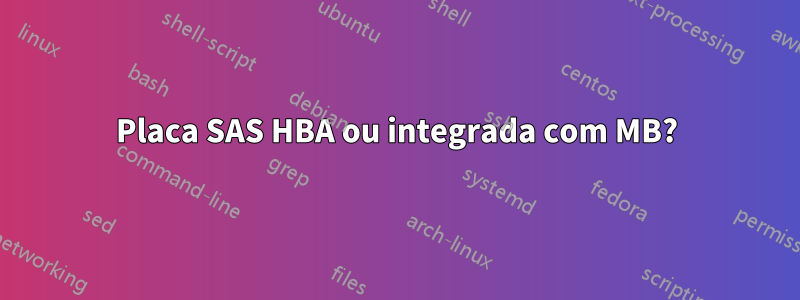 Placa SAS HBA ou integrada com MB?