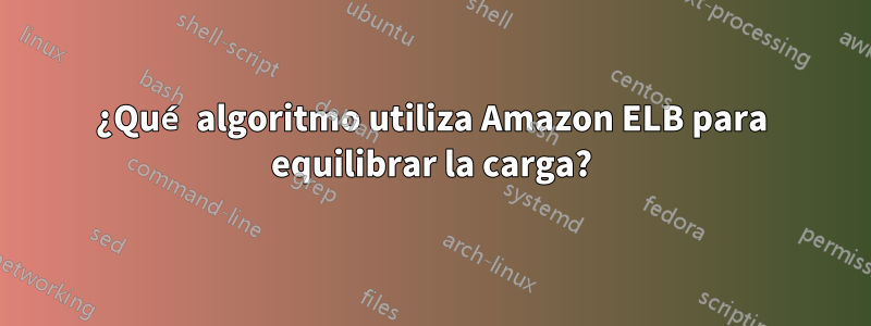 ¿Qué algoritmo utiliza Amazon ELB para equilibrar la carga?