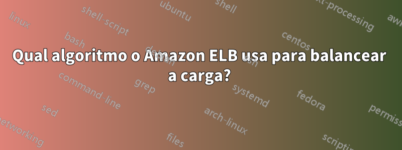 Qual algoritmo o Amazon ELB usa para balancear a carga?