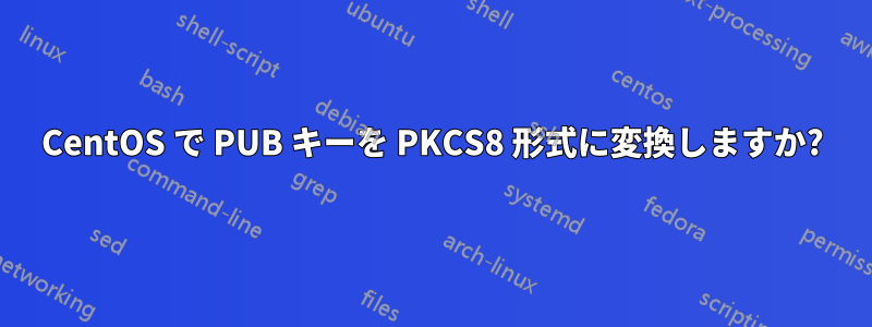 CentOS で PUB キーを PKCS8 形式に変換しますか?