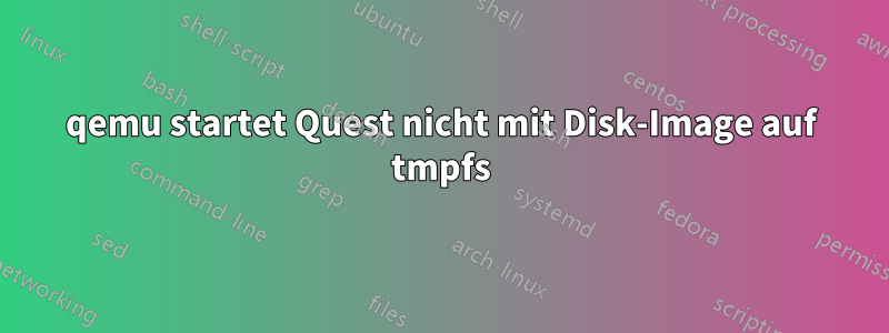 qemu startet Quest nicht mit Disk-Image auf tmpfs