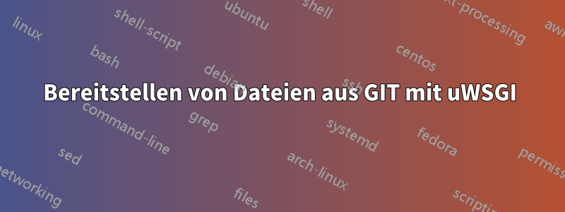 Bereitstellen von Dateien aus GIT mit uWSGI