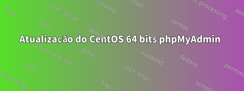 Atualização do CentOS 64 bits phpMyAdmin 