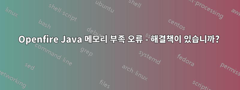 Openfire Java 메모리 부족 오류 - 해결책이 있습니까?