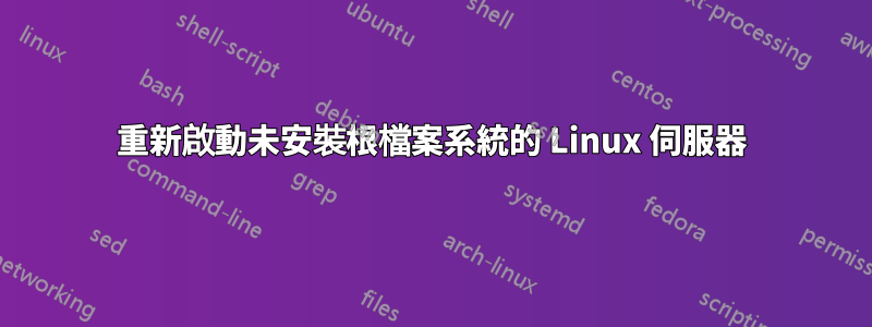 重新啟動未安裝根檔案系統的 Linux 伺服器