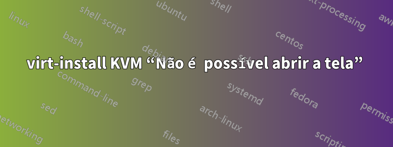 virt-install KVM “Não é possível abrir a tela”