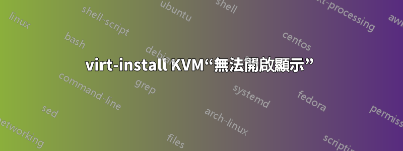 virt-install KVM“無法開啟顯示”