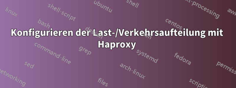 Konfigurieren der Last-/Verkehrsaufteilung mit Haproxy