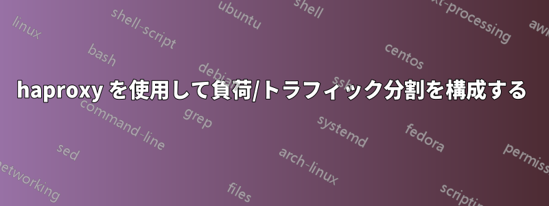 haproxy を使用して負荷/トラフィック分割を構成する