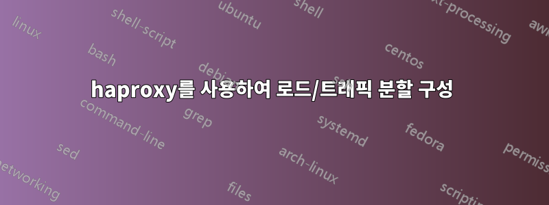 haproxy를 사용하여 로드/트래픽 분할 구성