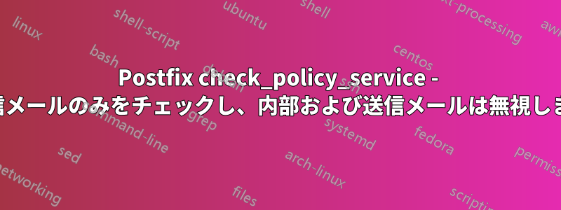 Postfix check_policy_service - 受信メールのみをチェックし、内部および送信メールは無視します