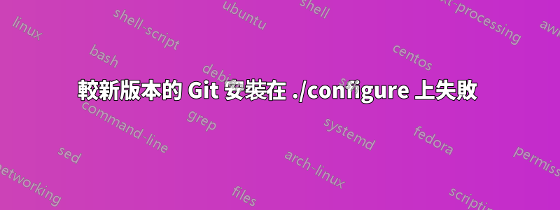 較新版本的 Git 安裝在 ./configure 上失敗