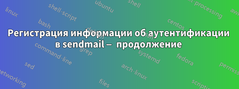 Регистрация информации об аутентификации в sendmail — продолжение