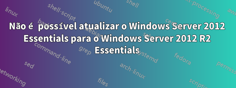 Não é possível atualizar o Windows Server 2012 Essentials para o Windows Server 2012 R2 Essentials