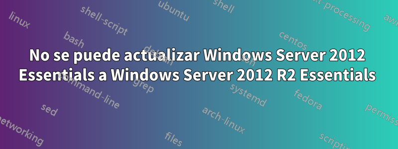 No se puede actualizar Windows Server 2012 Essentials a Windows Server 2012 R2 Essentials