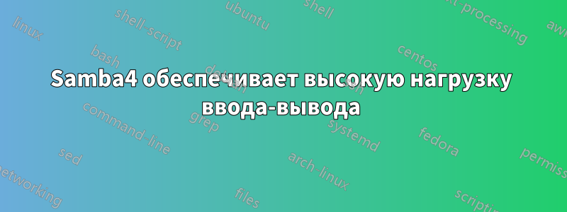 Samba4 обеспечивает высокую нагрузку ввода-вывода