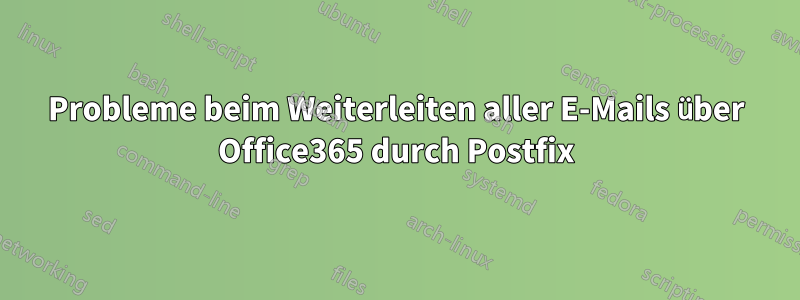 Probleme beim Weiterleiten aller E-Mails über Office365 durch Postfix