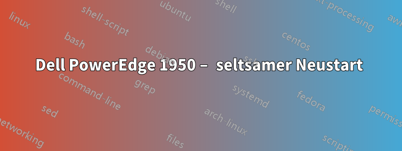 Dell PowerEdge 1950 – seltsamer Neustart